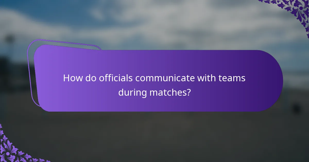 How do officials communicate with teams during matches?
