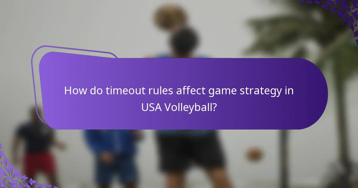 How do timeout rules affect game strategy in USA Volleyball?