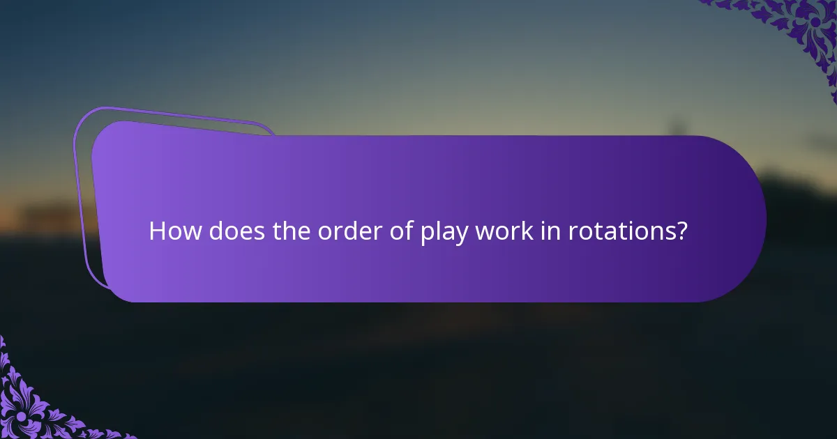How does the order of play work in rotations?