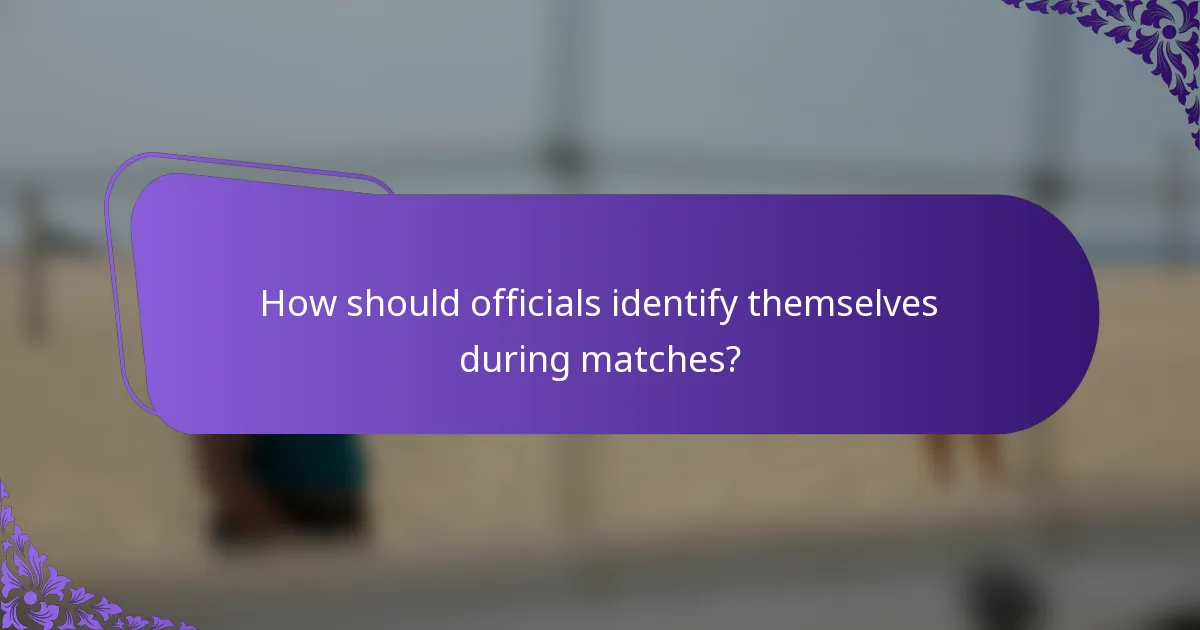 How should officials identify themselves during matches?