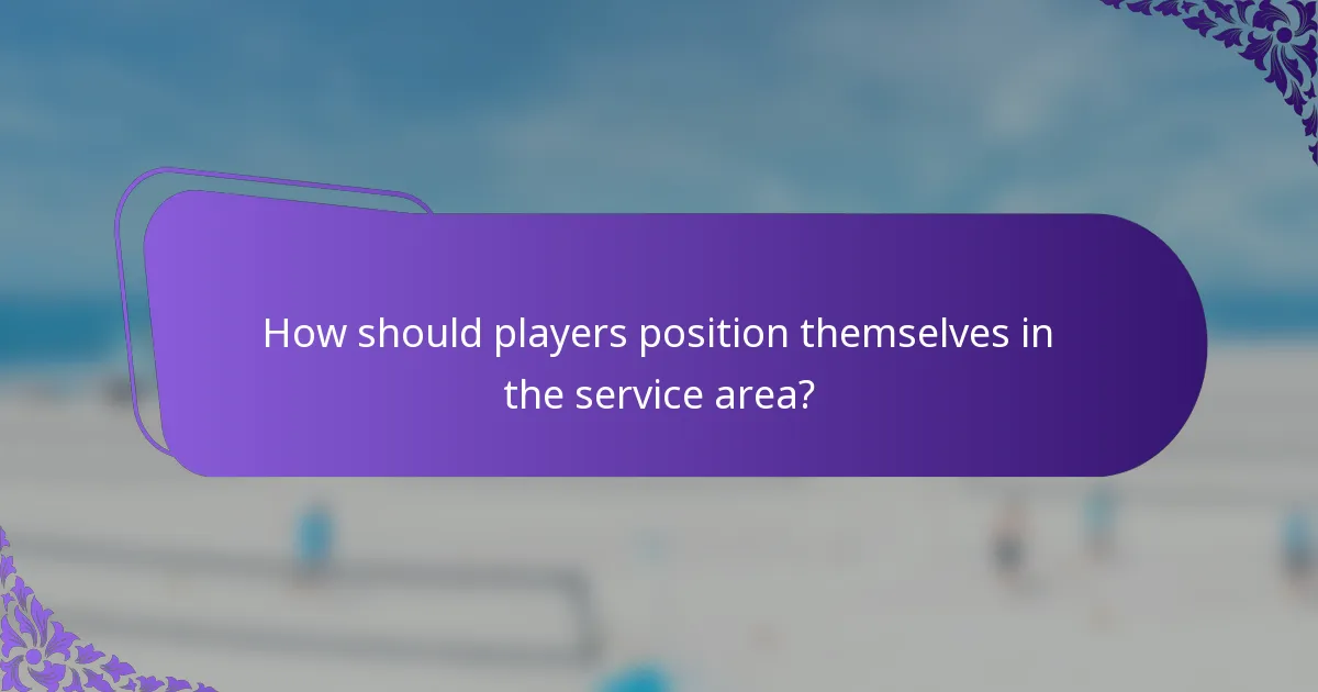 How should players position themselves in the service area?