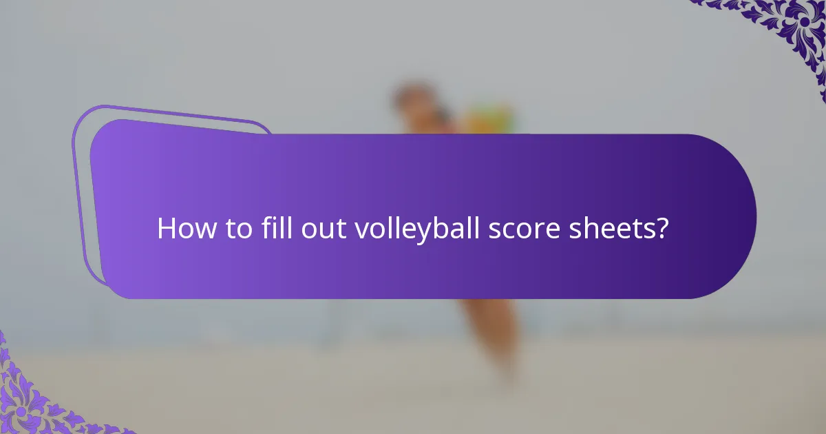 How to fill out volleyball score sheets?