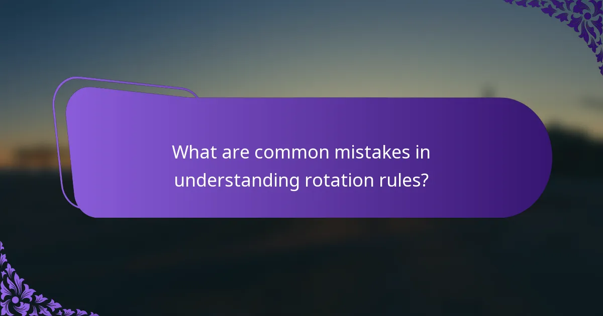 What are common mistakes in understanding rotation rules?
