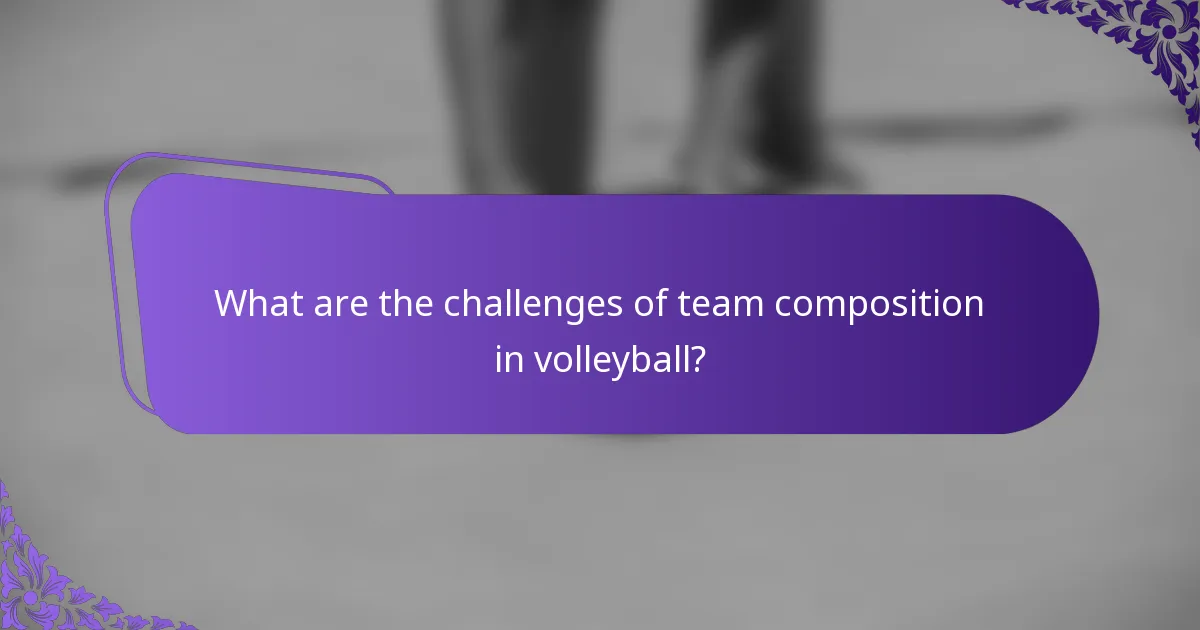 What are the challenges of team composition in volleyball?