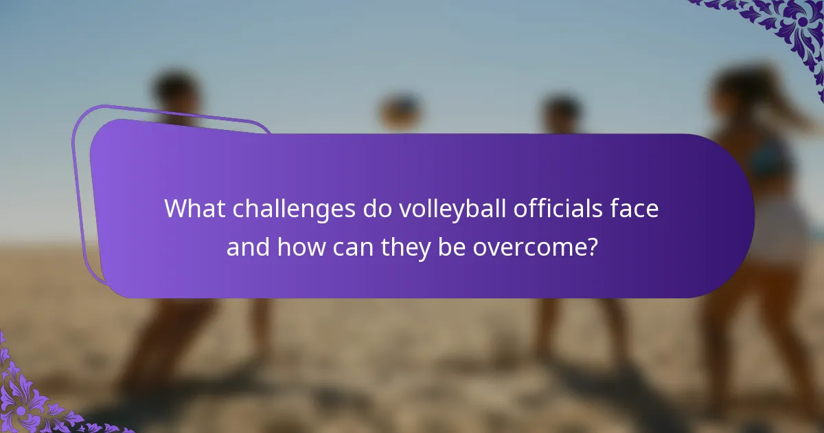 What challenges do volleyball officials face and how can they be overcome?