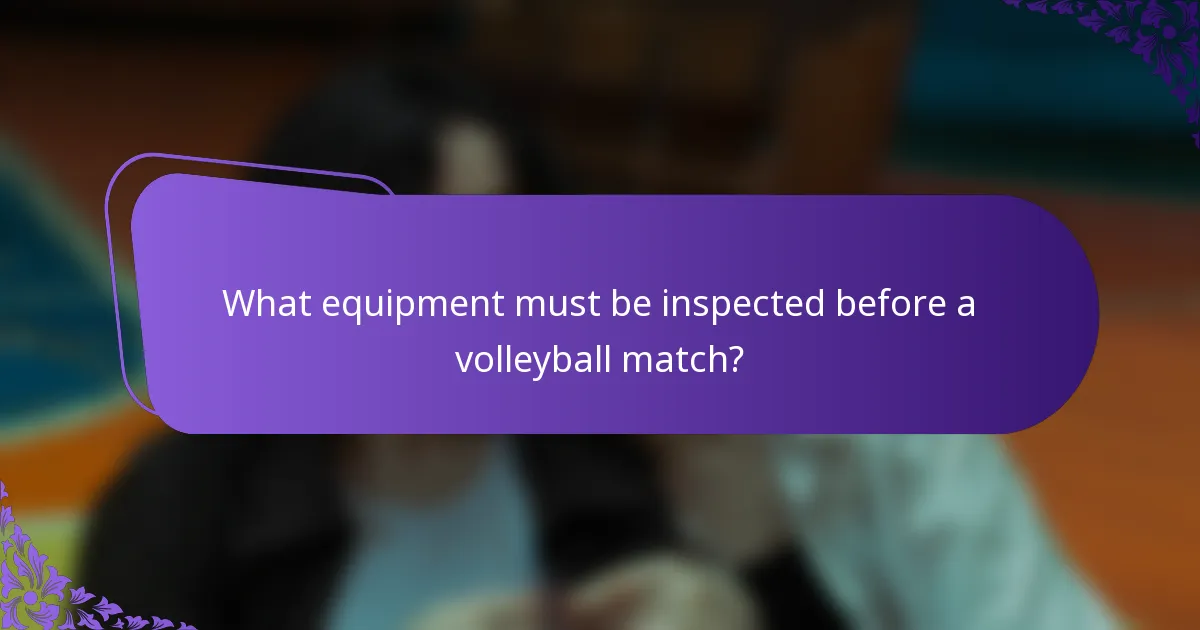 What equipment must be inspected before a volleyball match?