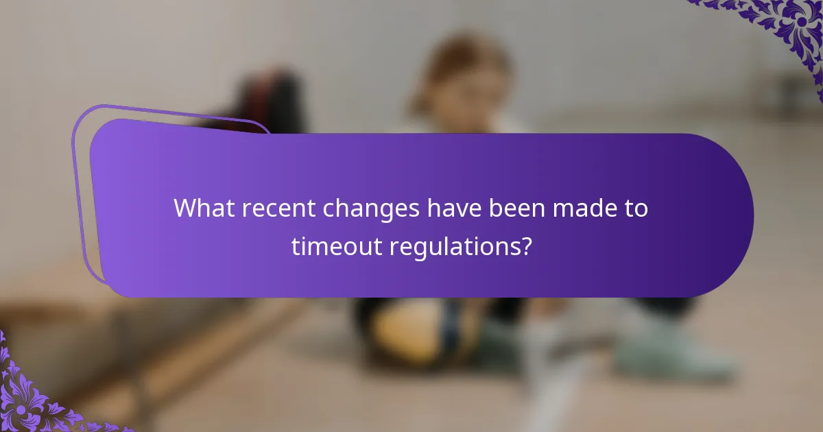 What recent changes have been made to timeout regulations?