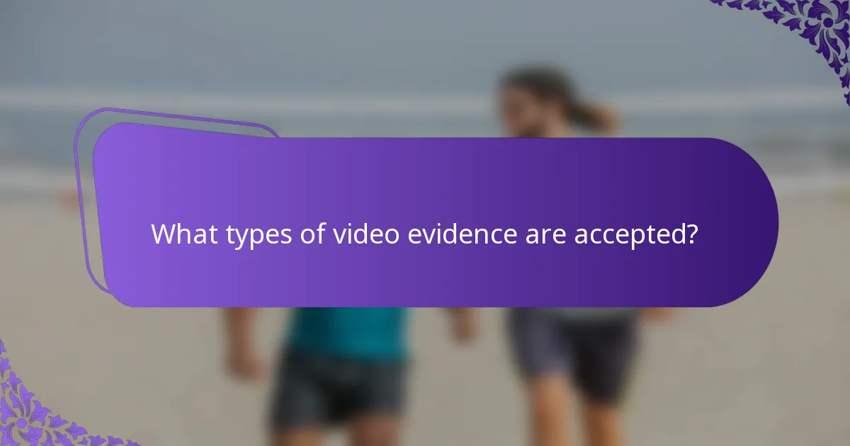 What types of video evidence are accepted?