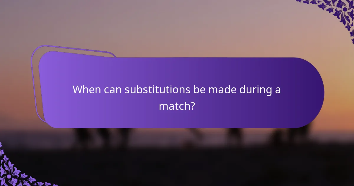 When can substitutions be made during a match?